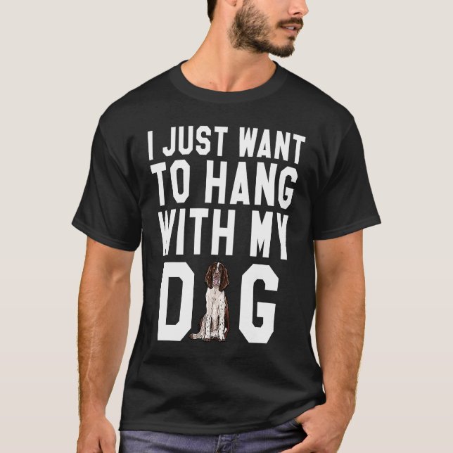 I Just Want To Hang With My English Springer Spani T-Shirt (Front)