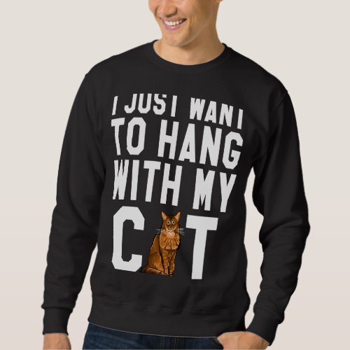 I Just Want To Hang With My Somali Cat Sweatshirt