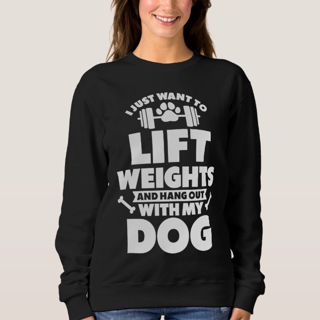 I Just Want To Lift Weights And Hang Out With My D Sweatshirt (Front)