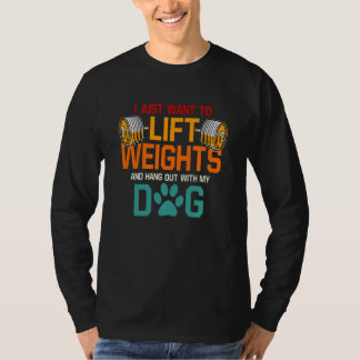 I Just Want To Lift Weights And Hang Out With My D T-Shirt
