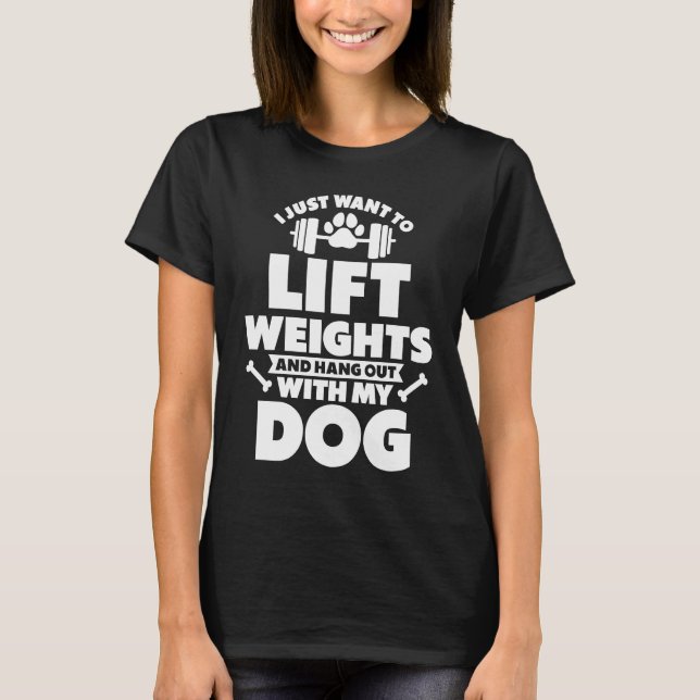 I Just Want To Lift Weights And Hang Out With My D T-Shirt (Front)