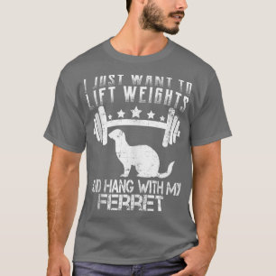 I Just Want To Lift Weights Funny Fitness Ferret T-Shirt