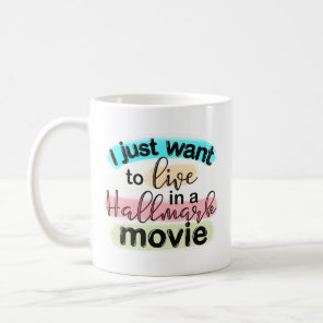 I Just Want to Live in a Hallmark Movie Coffee Mug