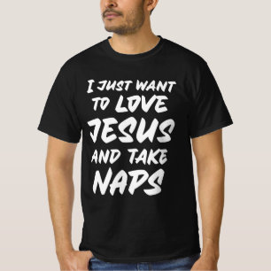 I just want to love Jesus and take naps T-Shirt
