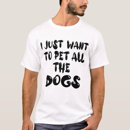 I Just Want To Pet All The Dogs Life Goal Pet All T_Shirt