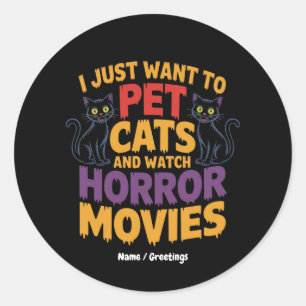I Just Want To Pet Cats And Watch Horror Movies  Classic Round Sticker