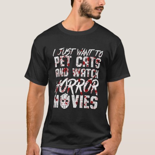 I Just Want To Pet Cats and Watch Horror Movies Ha T_Shirt