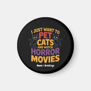 I Just Want To Pet Cats And Watch Horror Movies Magnet