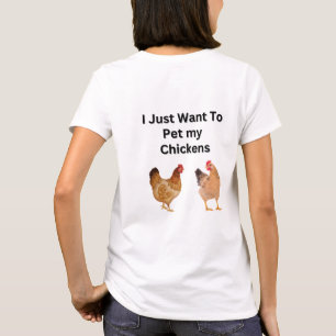 I Just Want to Pet My Chickens. funny, humor T-Shirt