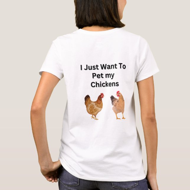 I Just Want to Pet My Chickens.  funny, humor  T-Shirt (Back)
