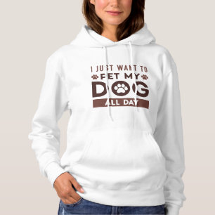 I Just Want To Pet My Dog All Day Hoodie