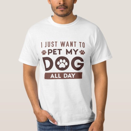 I Just Want To Pet My Dog All Day T_Shirt