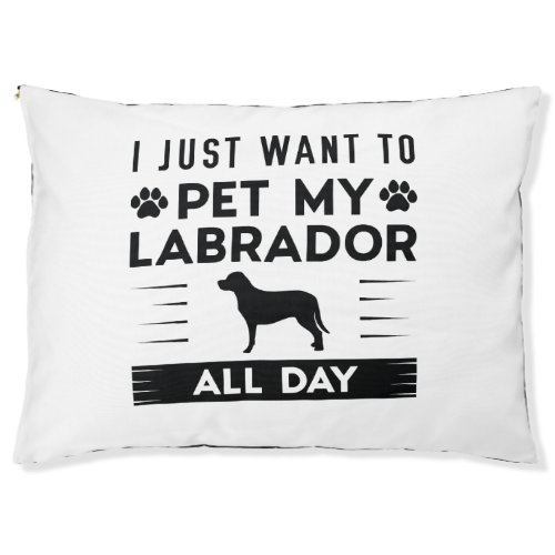 I Just Want To Pet My Labrador All Day Pet Bed
