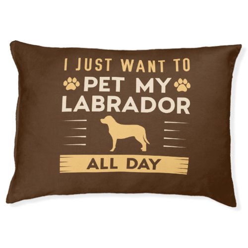 I Just Want To Pet My Labrador All Day Pet Bed