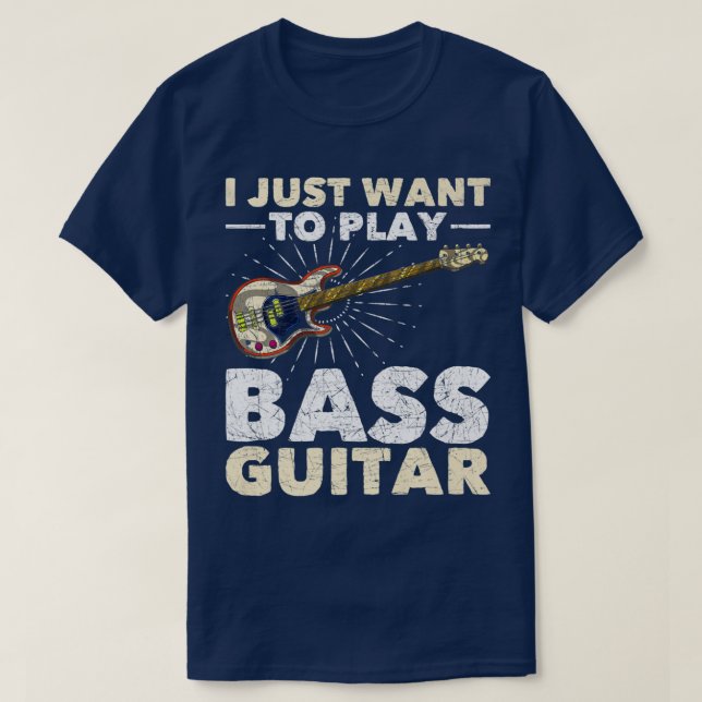 I Just Want To Play Bass Guitar Bassist Music Funn T-Shirt (Design Front)