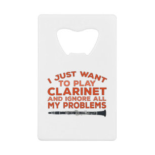 I Just Want To Play Clarinet and Ignore All My Pro Credit Card Bottle Opener