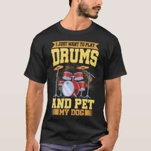 I Just Want To Play Drums And Pet My Dog Drum T-Shirt