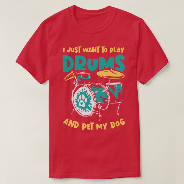 I Just Want To Play Drums And Pet My Dog Drummer D T-Shirt (Design Front)
