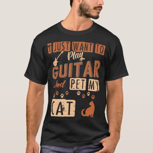 I Just Want To Play Guitar And Pet My Cat Tshirt