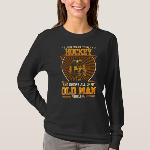 I Just Want To Play Hockey And Ignore My Old Man P T_Shirt