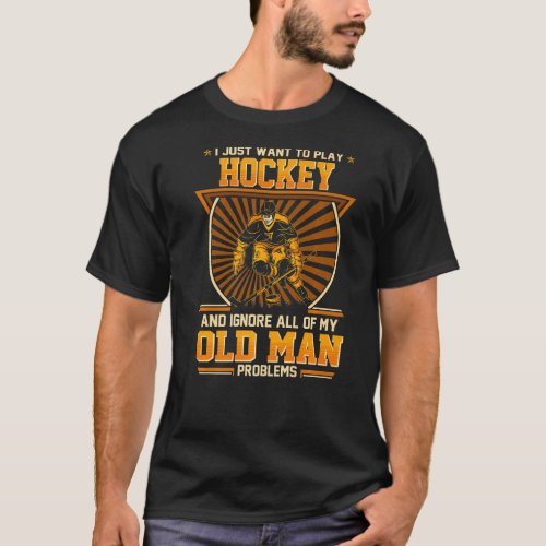 I Just Want To Play Hockey And Ignore My Old Man P T_Shirt