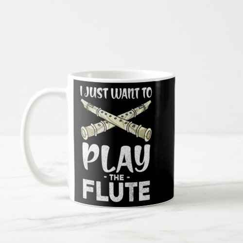 I Just Want To Play The Flute Player Flutist  Flut Coffee Mug