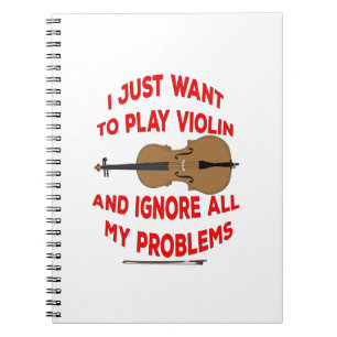 I Just Want to play Violin and ignore all my probl Notebook