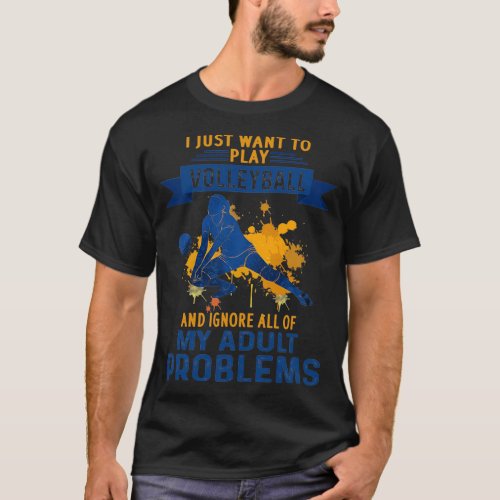 i just want to play Volleyball and ignore all of m T_Shirt