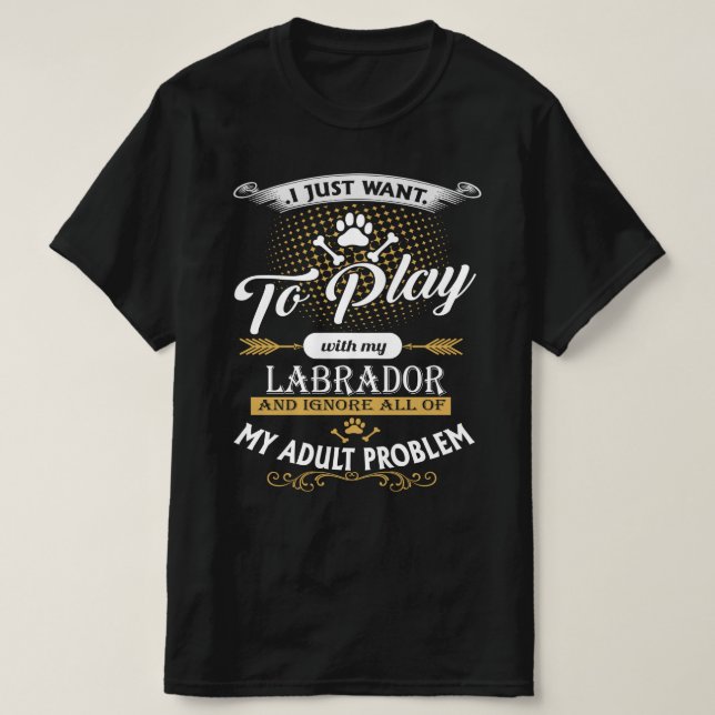 i just want to play with my labrador dog T-Shirt (Design Front)