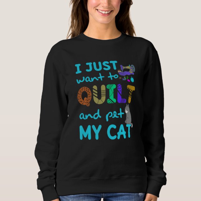 I Just Want To Quilt And Pet My Cats Quilting Quil Sweatshirt (Front)