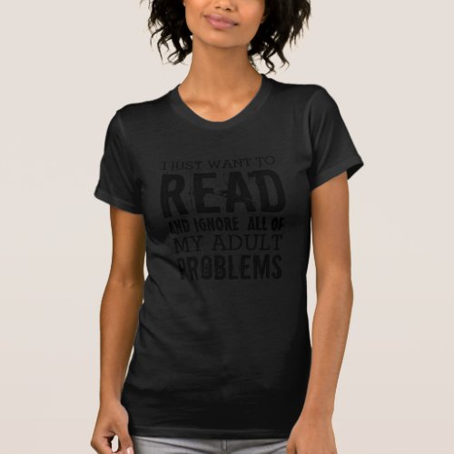 I Just want to Read and ignore my adult problems T T_Shirt