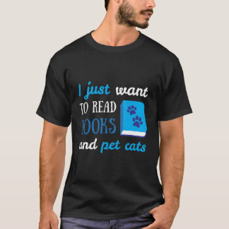 I Just Want To Read Books And Pet Cats Book Cat Lo T-Shirt