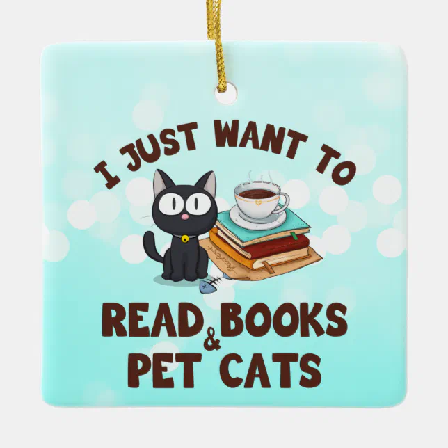 I Just Want to Read Books and Pet Cats Ceramic Ornament (Front)