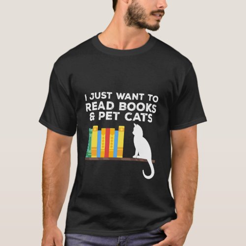 I Just Want To Read Books And Pet Cats For Cat Lov T_Shirt