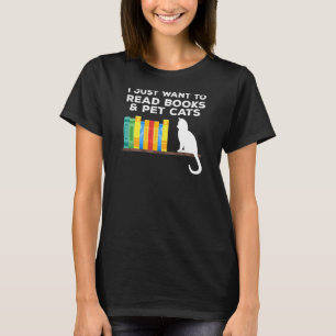 I Just Want To Read Books And Pet Cats T-Shirt