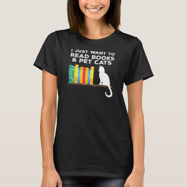 I Just Want To Read Books And Pet Cats T-Shirt (Front)