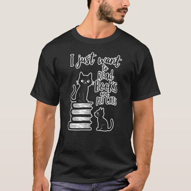 I Just Want To Read Books And Pet Cats T-Shirt (Front)