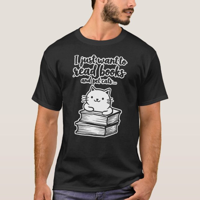 I Just Want To Read Books And Pet Cats T-Shirt (Front)