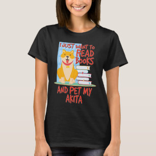I Just Want To Read Books And Pet My Akita T-Shirt