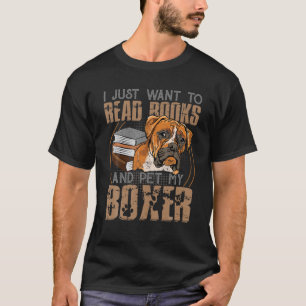 I Just Want To Read Books And Pet My Boxer Dog T-Shirt