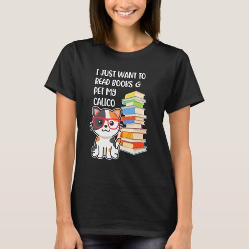 I Just Want To Read Books And Pet My Calico Kitty  T_Shirt