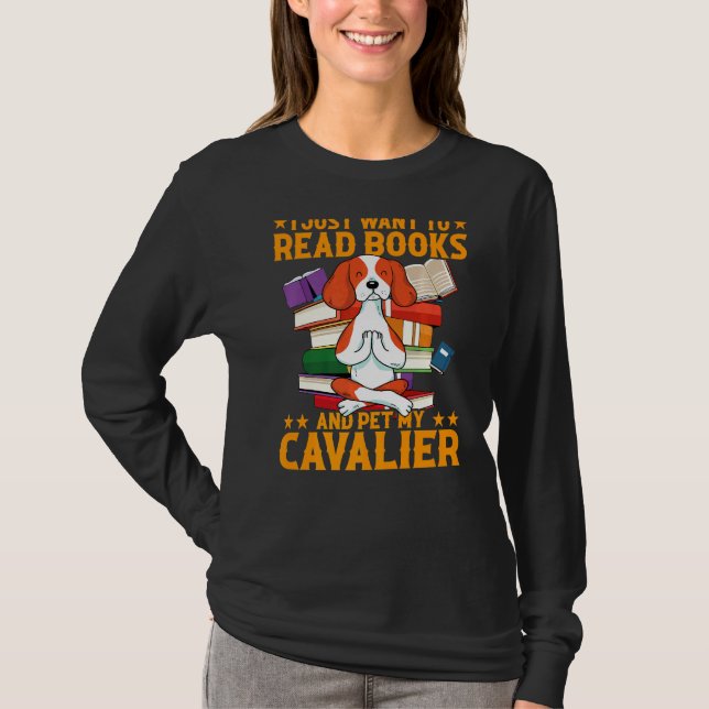 I Just Want To Read Books And Pet My Cavalier T-Shirt (Front)