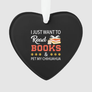 I Just Want To Read Books And Pet My Chihuahua Ornament
