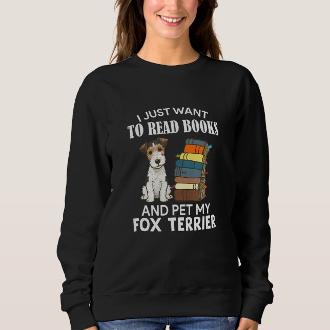 I Just Want To Read Books And Pet My Fox Terrier D Sweatshirt (Front)