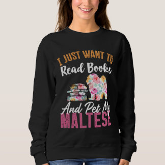 I Just Want to Read Books and Pet my Maltese Sweatshirt