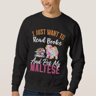 I Just Want to Read Books and Pet my Maltese Sweatshirt