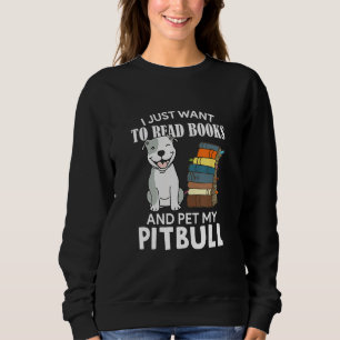 I Just Want To Read Books And Pet My Pitbull Dog Sweatshirt