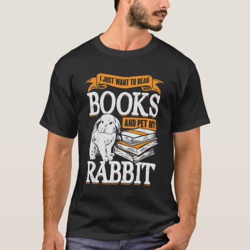 I Just Want To Read Books And Pet My Rabbit T_Shirt