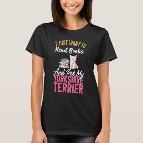 I Just Want To Read Books And Pet My Yorkshire Ter T_Shirt