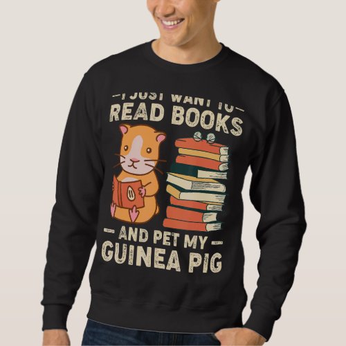 I Just Want To Read Books  Pet My Guinea Pig Sweatshirt